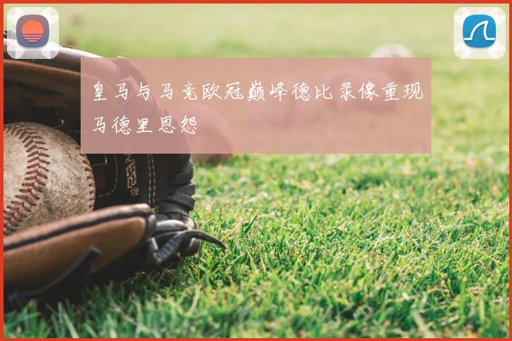 皇马与马竞欧冠巅峰德比录像重现马德里恩怨